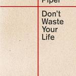 Don't Waste Your Life by John Piper Profile Picture